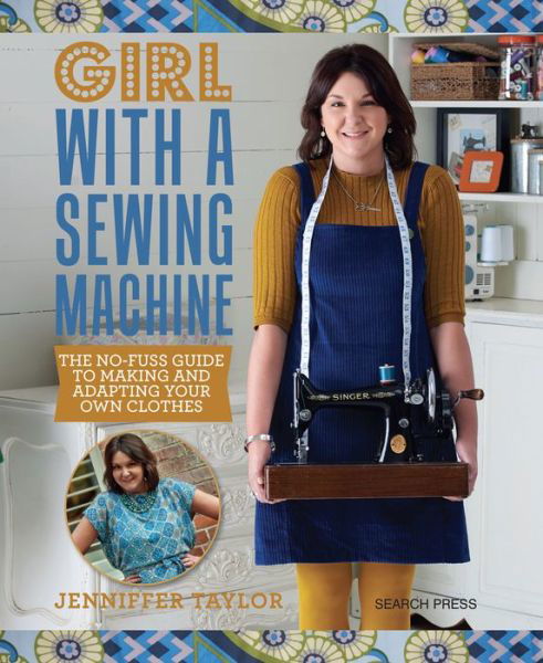 Cover for Jenniffer Taylor · Girl with a Sewing Machine: The No-Fuss Guide to Making and Adapting Your Own Clothes (Paperback Book) (2017)