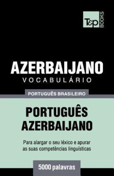 Cover for Andrey Taranov · Vocabulario Portugues Brasileiro-Azerbaijano - 5000 palavras - Brazilian Portuguese Collection (Paperback Bog) (2018)