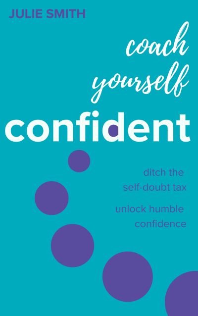 Cover for Julie Smith · Coach Yourself Confident: Ditch the self-doubt tax, unlock humble confidence (Hardcover bog) (2024)