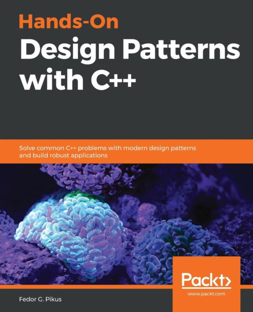 Hands-On Design Patterns with C++: Solve common C++ problems with modern design patterns and build robust applications - Fedor G. Pikus - Bøker - Packt Publishing Limited - 9781788832564 - 29. januar 2019