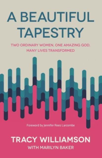 A Beautiful Tapestry: Two Ordinary Women, One Amazing God, Many Lives Transformed - Tracy Williamson - Books - Authentic Media - 9781788931564 - November 13, 2020