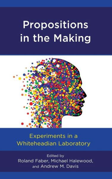 Propositions in the Making: Experiments in a Whiteheadian Laboratory - Contemporary Whitehead Studies - Roland Faber - Bücher - Lexington Books - 9781793612564 - 13. November 2019