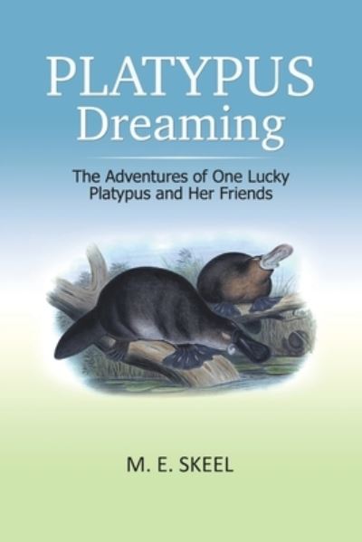 Platypus Dreaming - M E Skeel - Livros - Xlibris Au - 9781796004564 - 29 de agosto de 2019