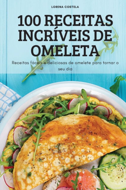 Cover for Lorena Costela · 100 Receitas Incriveis de Omeleta (Paperback Book) (2022)