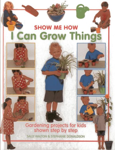 Show Me How: I Can Grow Things: Gardening Projects for Kids Shown Step by Step - Sally Walton - Bøger - Bookmart Ltd - 9781843227564 - 14. november 2013