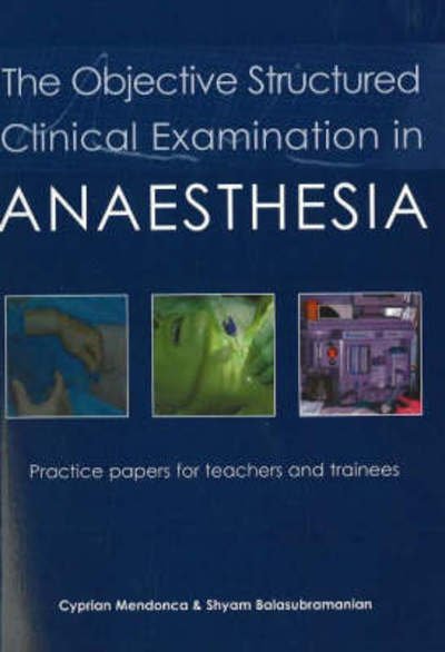 Cover for Dr Cyprian Mendonca · The Objective Structured Clinical Examination in Anaesthesia: Practice papers for teachers and trainees (Paperback Book) [New edition] (2007)