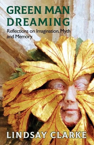 Cover for Lindsay Clarke · Green Man Dreaming: Reflections on Imagination, Myth, and Memory (Taschenbuch) (2018)
