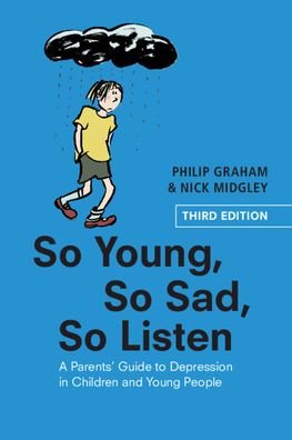 Cover for Graham, Philip (Institute of Child Health, University College London) · So Young, So Sad, So Listen: A Parents' Guide to Depression in Children and Young People (Paperback Book) [3 Revised edition] (2020)