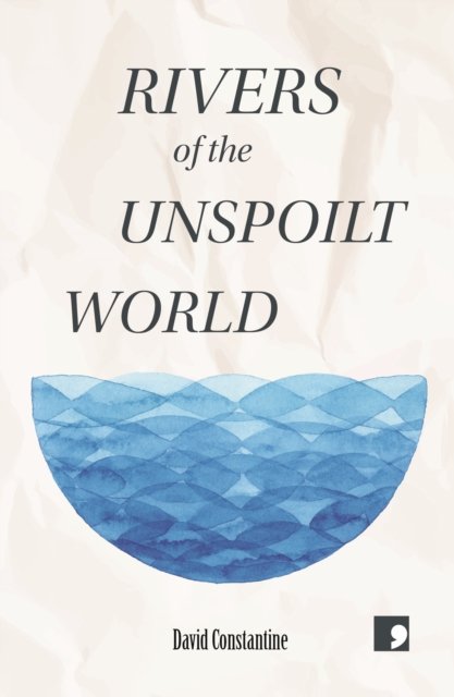 Cover for David Constantine · Rivers of the Unspoilt World (Pocketbok) (2022)