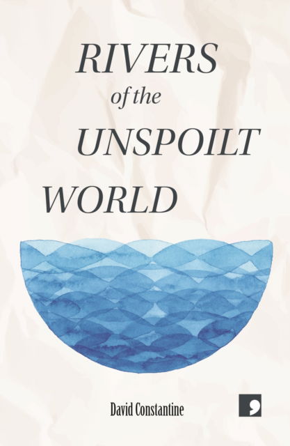 Rivers of the Unspoilt World - David Constantine - Books - Comma Press - 9781912697564 - November 10, 2022
