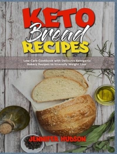 Cover for Jennifer Hudson · Keto Bread Recipes: Low-Carb Cookbook with Delicious Ketogenic Bakery Recipes to Intensify Weight Loss (Gebundenes Buch) (2021)