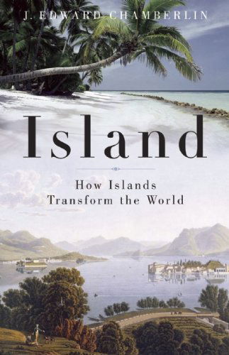 Cover for J. Edward Chamberlin · Island: How Islands Transform the World (Hardcover Book) (2013)