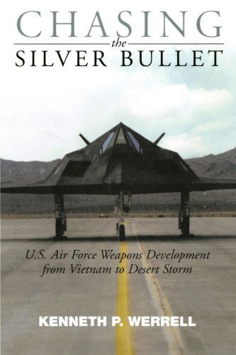 Cover for Kenneth P. Werrell · Chasing the Silver Bullet: U.s. Air Force Weapons Development from Vietnam to Desert Storm (Paperback Book) (2014)