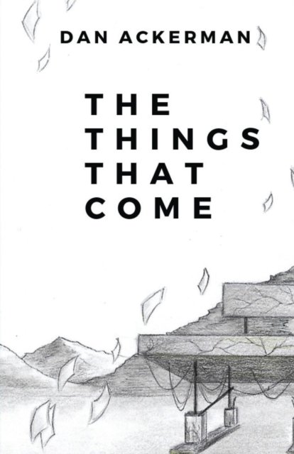 The Things That Come - Dan Ackerman - Books - Supposed Crimes, LLC - 9781944591564 - April 1, 2019