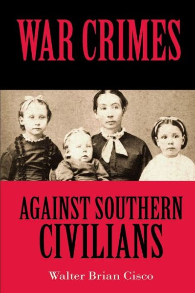 War Crimes Against Southern Civilians - Walter Brian Cisco - Books - Shotwell Publishing LLC - 9781947660564 - August 3, 2021