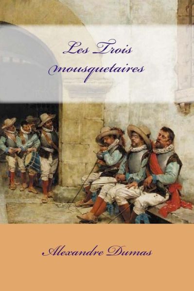 Les Trois mousquetaires - Alexandre Dumas - Books - Createspace Independent Publishing Platf - 9781978404564 - October 18, 2017