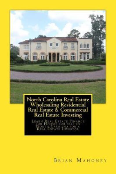 Cover for Brian Mahoney · North Carolina Real Estate Wholesaling Residential Real Estate &amp; Commercial Real Estate Investing (Paperback Book) (2017)