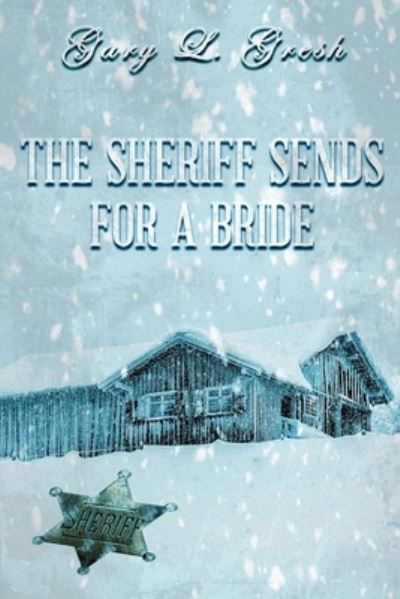 The Sheriff Sends For A Bride - Gary L Gresh - Books - Createspace Independent Publishing Platf - 9781986212564 - March 9, 2018