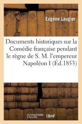 Cover for Laugier-e · Documents Historiques Sur La Comedie Francaise Pendant Le Regne De S. M. L'empereur Napoleon I (Paperback Book) (2018)