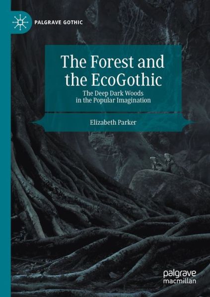 Cover for Elizabeth Parker · The Forest and the EcoGothic: The Deep Dark Woods in the Popular Imagination - Palgrave Gothic (Pocketbok) [1st ed. 2020 edition] (2021)