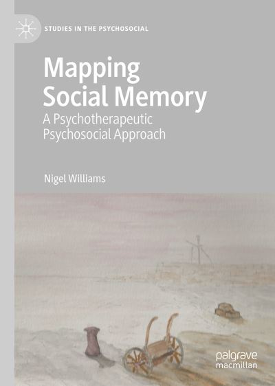 Cover for Nigel Williams · Mapping Social Memory: A Psychotherapeutic Psychosocial Approach - Studies in the Psychosocial (Hardcover Book) [1st ed. 2021 edition] (2021)