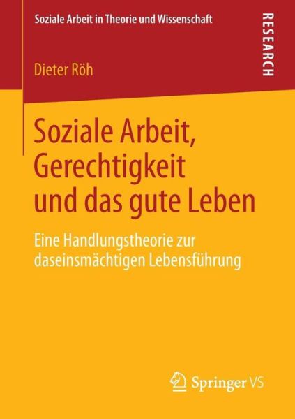 Cover for Dieter Roeh · Soziale Arbeit, Gerechtigkeit Und Das Gute Leben: Eine Handlungstheorie Zur Daseinsmachtigen Lebensfuhrung - Soziale Arbeit in Theorie Und Wissenschaft (Paperback Book) [2013 edition] (2013)