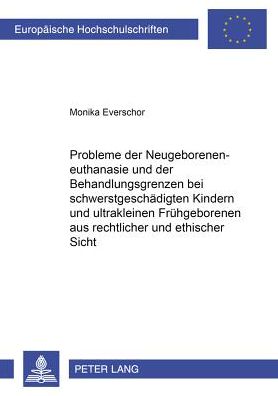 Cover for Monika Everschor · Probleme Der Neugeboreneneuthanasie Und Der Behandlungsgrenzen Bei Schwerstgeschaedigten Kindern Und Ultrakleinen Fruehgeborenen Aus Rechtlicher Und Ethischer Sicht - Europaeische Hochschulschriften Recht (Paperback Book) [German edition] (2001)
