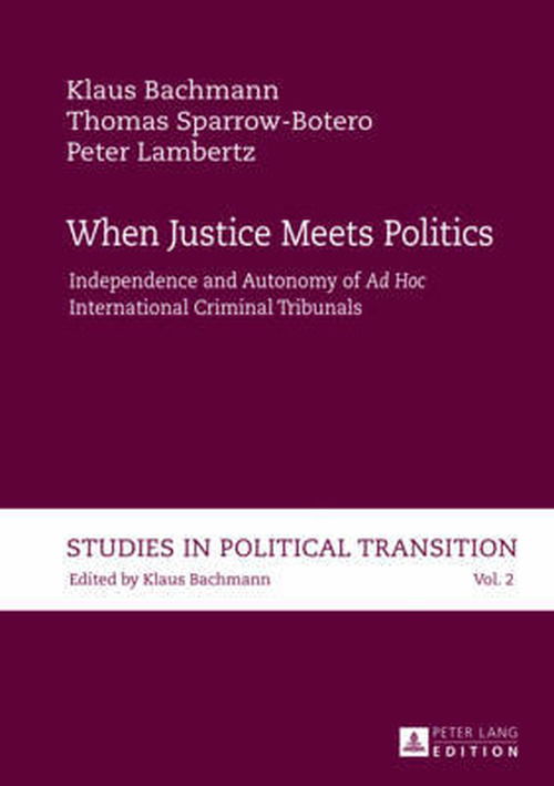 Cover for Klaus Bachmann · When Justice Meets Politics: Independence and Autonomy of &quot;Ad Hoc International&quot; Criminal Tribunals - Studies in Political Transition (Hardcover Book) [New edition] (2013)