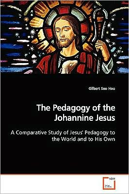 The Pedagogy of the Johannine Jesus: a Comparative Study of Jesus' Pedagogy to the World and to His Own - Gilbert Soo Hoo - Books - VDM Verlag - 9783639174564 - July 1, 2009