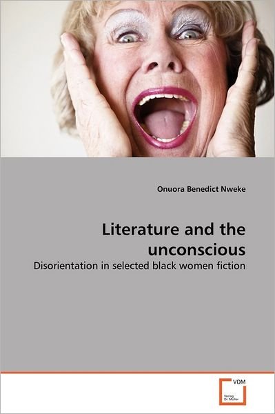Cover for Onuora Benedict Nweke · Literature and the Unconscious: Disorientation in Selected Black Women Fiction (Pocketbok) (2011)