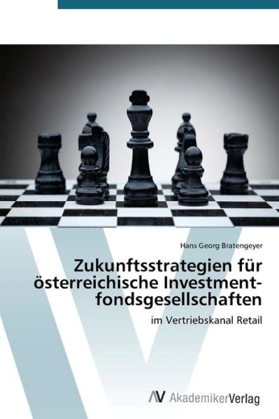 Cover for Hans Georg Bratengeyer · Zukunftsstrategien Für Österreichische Investment­fonds­ge­sellschaften: Im Vertriebskanal Retail (Pocketbok) [German edition] (2014)