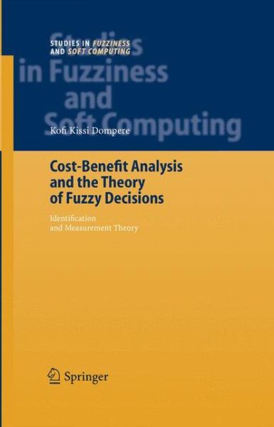 Cover for Kofi Kissi Dompere · Cost-Benefit Analysis and the Theory of Fuzzy Decisions: Identification and Measurement Theory - Studies in Fuzziness and Soft Computing (Taschenbuch) [Softcover reprint of hardcover 1st ed. 2004 edition] (2010)