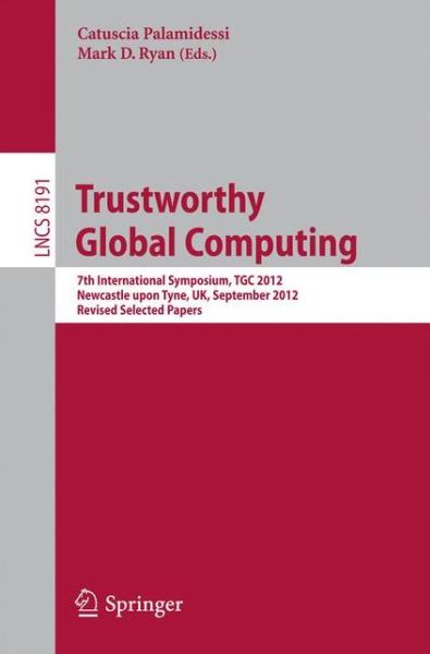 Trustworthy Global Computing: 7th International Symposium, Tgc 2012, Newcastle Upon Tyne, Uk, September 7-8, 2012, Revised Selected Papers - Lecture Notes in Computer Science / Theoretical Computer Science and General Issues - Catuscia Palamidessi - Livros - Springer-Verlag Berlin and Heidelberg Gm - 9783642411564 - 13 de setembro de 2013