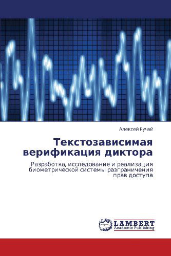 Cover for Aleksey Ruchay · Tekstozavisimaya Verifikatsiya Diktora: Razrabotka, Issledovanie I Realizatsiya  Biometricheskoy Sistemy Razgranicheniya Prav Dostupa (Paperback Book) [Russian edition] (2012)