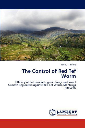 Cover for Tariku Tesfaye · The Control of Red Tef Worm: Efficacy of Entomopathogenic Fungi and Insect Growth Regulators Against Red Tef Worm, Mentaxya Ignicollis (Taschenbuch) (2012)