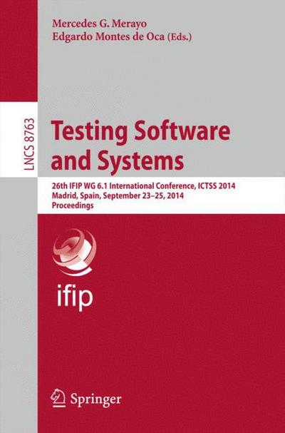 Cover for Mercedes G Merayo · Testing Software and Systems: 26th IFIP WG 6.1 International Conference, ICTSS 2014, Madrid, Spain, September 23-25, 2014. Proceedings - Programming and Software Engineering (Paperback Book) [2014 edition] (2014)