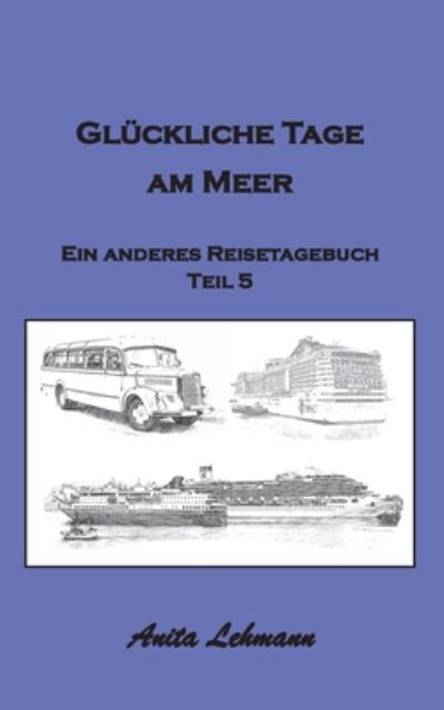 Cover for Anita Lehmann · Gluckliche Tage am Meer: Ein anderes Reisetagebuch Teil 5 (Paperback Book) (2020)