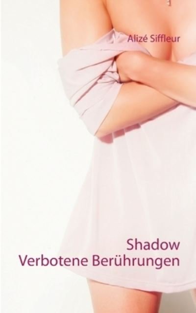 Cover for Alize Siffleur · Shadow: Verbotene Beruhrungen (Paperback Book) (2020)