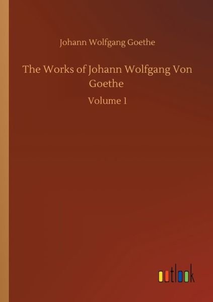 Cover for Johann Wolfgang Goethe · The Works of Johann Wolfgang Von Goethe: Volume 1 (Paperback Book) (2020)