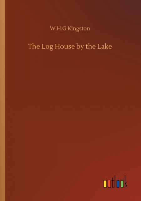 The Log House by the Lake - W H G Kingston - Książki - Outlook Verlag - 9783752314564 - 17 lipca 2020