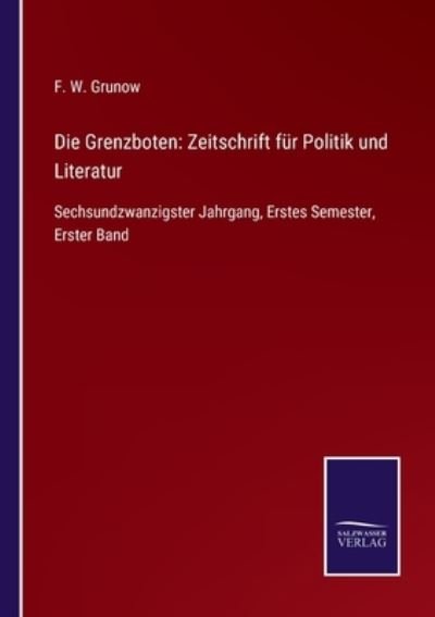 Cover for F W Grunow · Die Grenzboten: Zeitschrift fur Politik und Literatur: Sechsundzwanzigster Jahrgang, Erstes Semester, Erster Band (Paperback Bog) (2021)