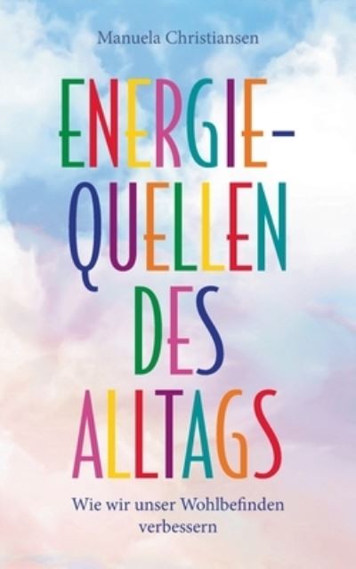 Cover for Manuela Christiansen · Energiequellen des Alltags: Wie wir unser Wohlbefinden verbessern (Paperback Book) (2021)