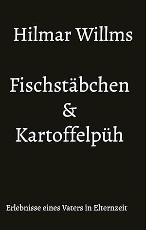 Cover for Hilmar Willms · Fischstäbchen &amp; Kartoffelpüh (Book) (2024)