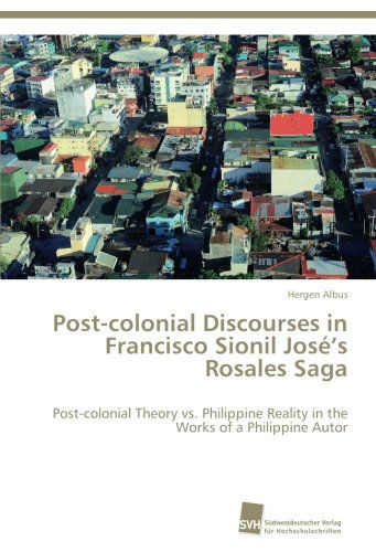 Cover for Hergen Albus · Post-colonial Discourses in Francisco Sionil José's Rosales Saga: Post-colonial Theory vs. Philippine Reality in the Works of a Philippine Autor (Paperback Book) (2012)