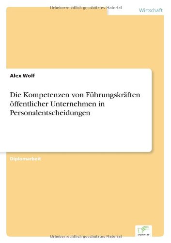 Die Kompetenzen von Fuhrungskraften oeffentlicher Unternehmen in Personalentscheidungen - Alex Wolf - Książki - Diplom.de - 9783838601564 - 23 lipca 1997