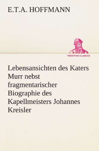 Cover for E.t.a. Hoffmann · Lebensansichten Des Katers Murr: Nebst Fragmentarischer Biographie Des Kapellmeisters Johannes Kreisler in Zufälligen Makulaturblättern (Tredition Classics) (German Edition) (Paperback Book) [German edition] (2012)
