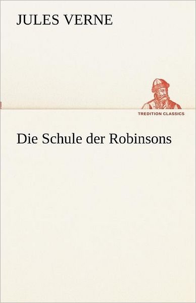 Cover for Jules Verne · Die Schule Der Robinsons (Tredition Classics) (German Edition) (Taschenbuch) [German edition] (2012)