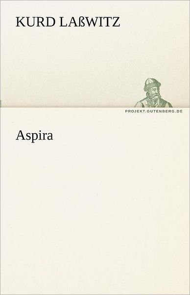 Aspira (Tredition Classics) (German Edition) - Kurd Laßwitz - Bøger - tredition - 9783842491564 - 4. maj 2012