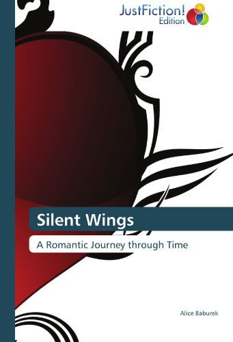 Silent Wings: a Romantic Journey Through Time - Alice Baburek - Books - JustFiction Edition - 9783845445564 - November 22, 2011