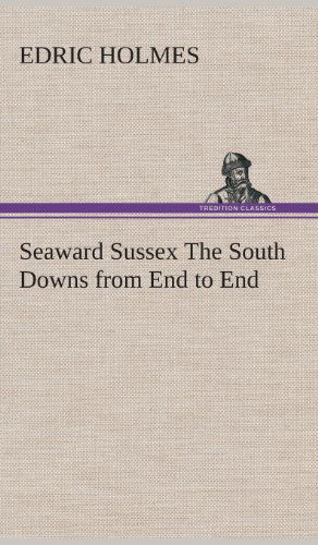 Cover for Edric Holmes · Seaward Sussex the South Downs from End to End (Innbunden bok) (2013)